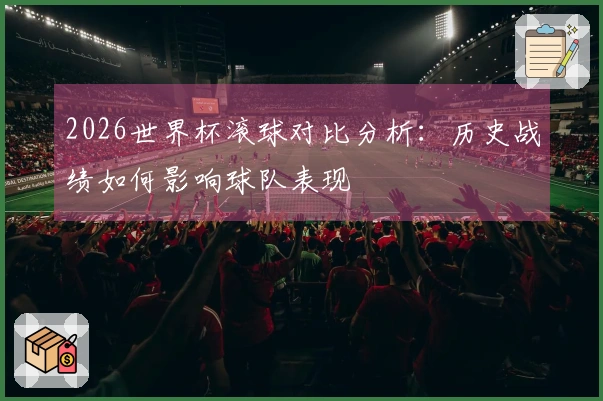 2026世界杯滚球对比分析：历史战绩如何影响球队表现