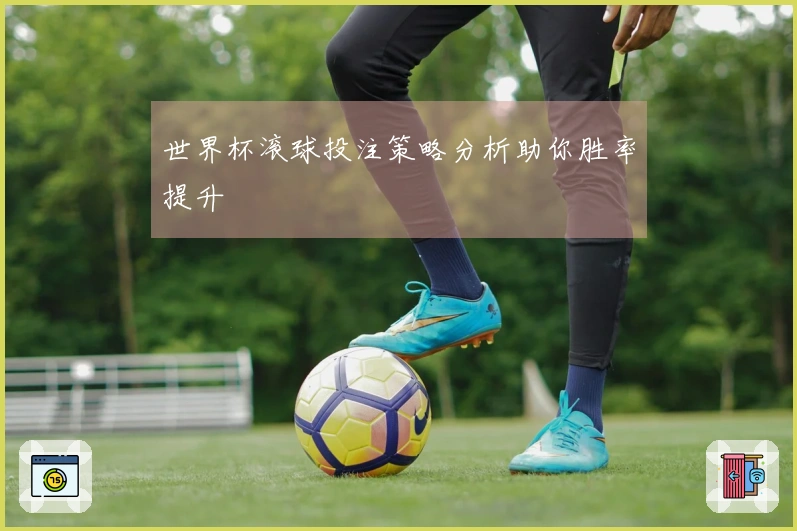 世界杯滚球投注策略分析助你胜率提升